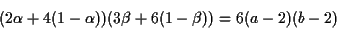 \begin{displaymath}
(2 \alpha + 4 (1-\alpha))(3 \beta + 6 (1-\beta)) = 6(a-2)(b-2)
\end{displaymath}