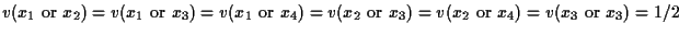 $v(x_1 \mbox{ or } x_2) = v(x_1 \mbox{ or } x_3) = v(x_1 \mbox{ or } x_4) = v(x_2 \mbox{ or } x_3) = v(x_2 \mbox{ or } x_4) = v(x_3 \mbox{ or } x_3) = 1/2$