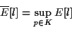 \begin{displaymath}
\overline{E}[l] = \sup_{p \in K} E[l]
\end{displaymath}