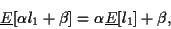 \begin{displaymath}
\underline{E}[\alpha l_1 + \beta] = \alpha \underline{E}[l_1] + \beta,
\end{displaymath}