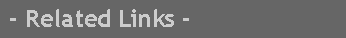 Caixa de texto:  - Related Links -