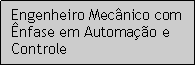 Caixa de texto: Engenheiro Mecnico com nfase em Automao e Controle