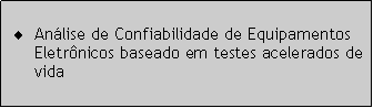 Caixa de texto: Anlise de Confiabilidade de Equipamentos Eletrnicos baseado em testes acelerados de vida