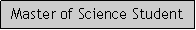 Caixa de texto: Master of Science Student 