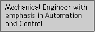 Caixa de texto: Mechanical Engineer with emphasis in Automation and Control