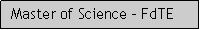 Caixa de texto: Master of Science - FdTE