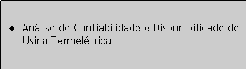 Caixa de texto: Anlise de Confiabilidade e Disponibilidade de  Usina Termeltrica