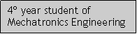 Caixa de texto: 4 year student of Mechatronics Engineering