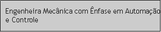 Caixa de texto: Engenheira Mecnica com nfase em Automao e Controle