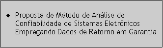 Caixa de texto: Proposta de Mtodo de Anlise de Confiabilidade de Sistemas Eletrnicos Empregando Dados de Retorno em Garantia