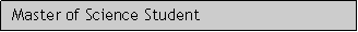 Caixa de texto: Master of Science Student