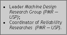 Caixa de texto: Leader Machine Design Research Group (PMR  USP);Coordinator of Reliability Researches  (PMR  USP).