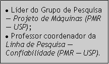 Caixa de texto:  Lder do Grupo de Pesquisa  Projeto de Mquinas (PMR  USP); Professor coordenador da Linha de Pesquisa  Confiabilidade (PMR  USP).