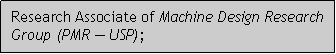 Caixa de texto: Research Associate of Machine Design Research Group (PMR  USP);
