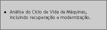 Caixa de texto: Anlise do Ciclo de Vida de Mquinas, incluindo recuperao e modernizao.